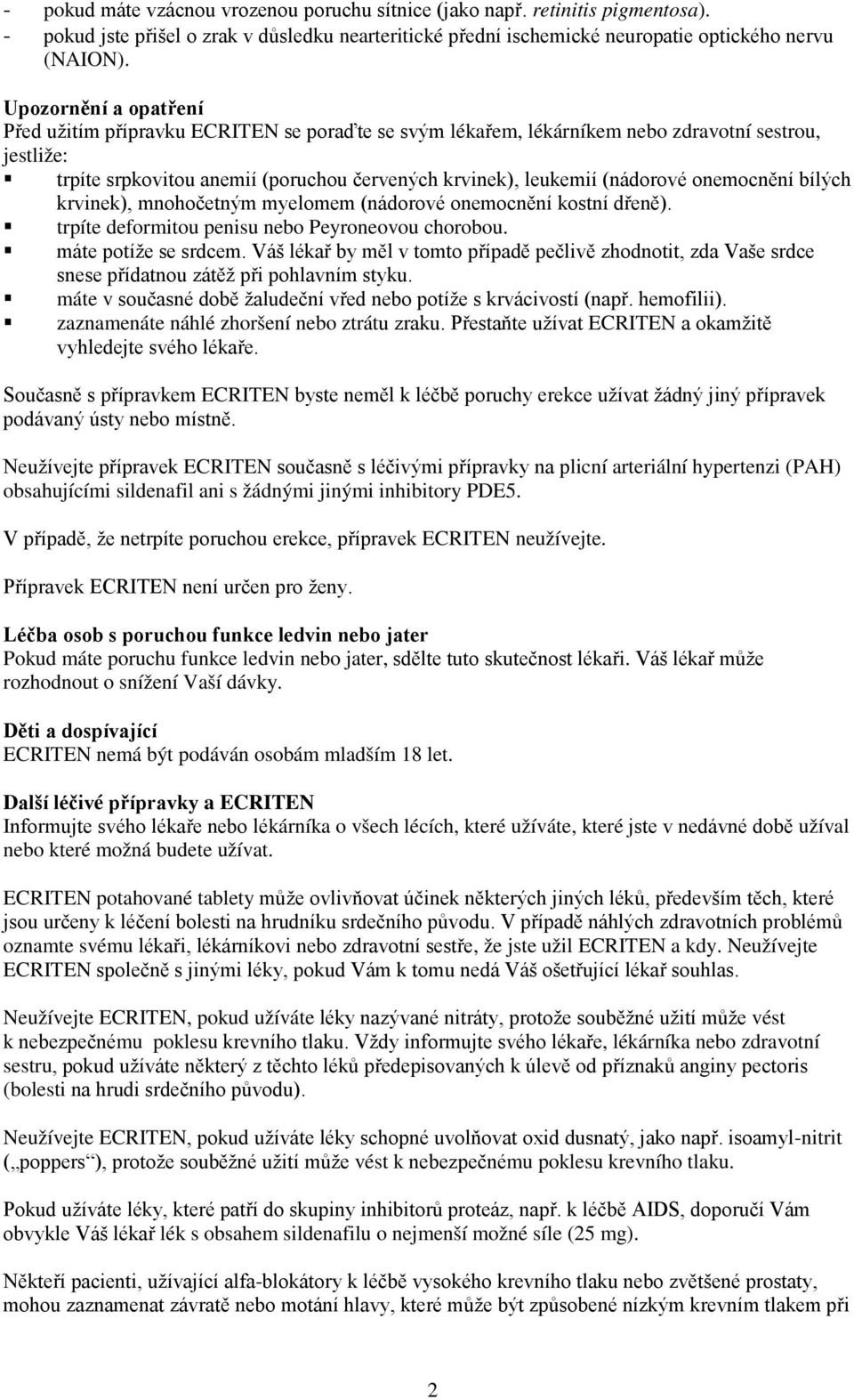 onemocnění bílých krvinek), mnohočetným myelomem (nádorové onemocnění kostní dřeně). trpíte deformitou penisu nebo Peyroneovou chorobou. máte potíže se srdcem.