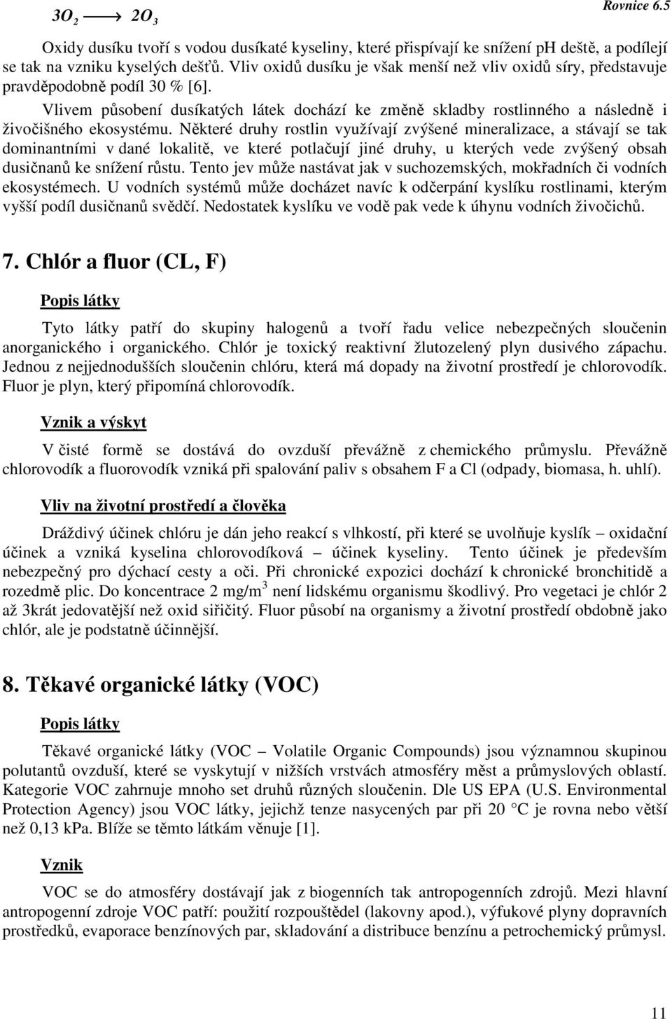 Vlivem působení dusíkatých látek dochází ke změně skladby rostlinného a následně i živočišného ekosystému.