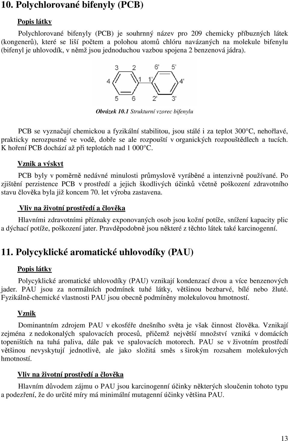 1 Strukturní vzorec bifenylu PCB se vyznačují chemickou a fyzikální stabilitou, jsou stálé i za teplot 300 C, nehořlavé, prakticky nerozpustné ve vodě, dobře se ale rozpouští v organických