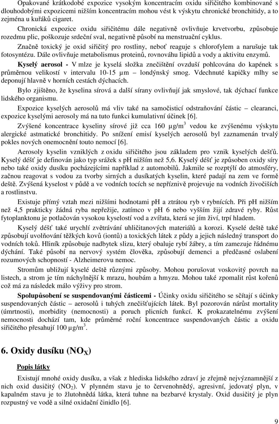 Značně toxický je oxid siřičitý pro rostliny, neboť reaguje s chlorofylem a narušuje tak fotosyntézu. Dále ovlivňuje metabolismus proteinů, rovnováhu lipidů a vody a aktivitu enzymů.