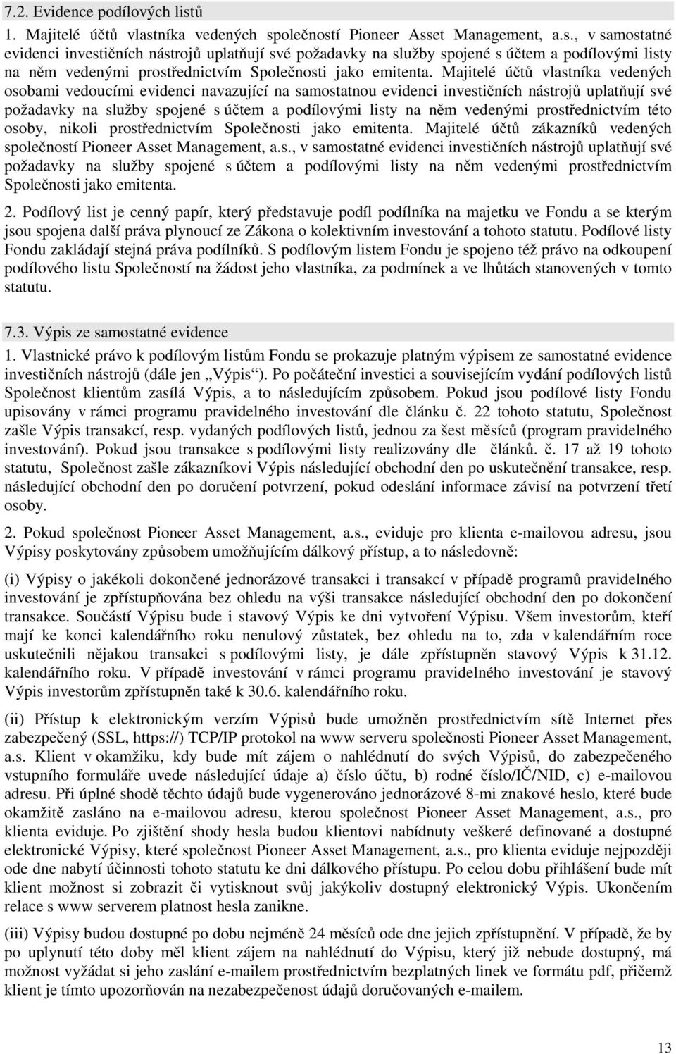 Majitelé účtů vlastníka vedených osobami vedoucími evidenci navazující na samostatnou evidenci investičních nástrojů uplatňují své požadavky na služby spojené s účtem a podílovými listy na něm