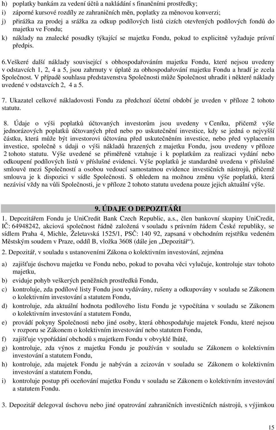 Veškeré další náklady související s obhospodařováním majetku Fondu, které nejsou uvedeny v odstavcích 1, 2, 4 a 5, jsou zahrnuty v úplatě za obhospodařování majetku Fondu a hradí je zcela Společnost.