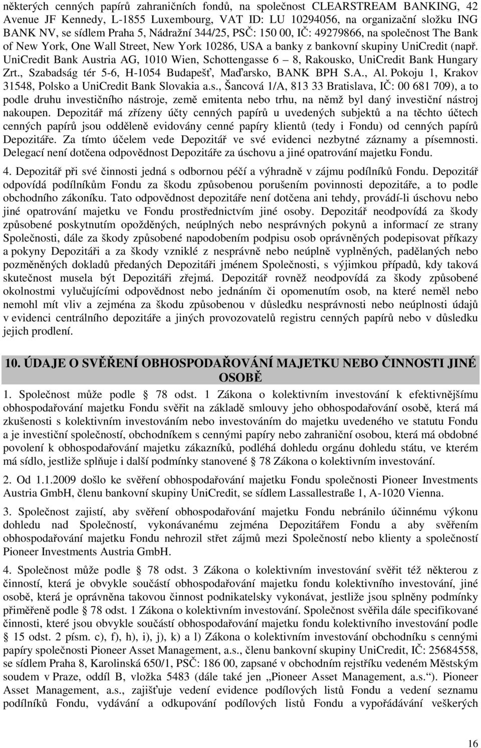 UniCredit Bank Austria AG, 1010 Wien, Schottengasse 6 8, Rakousko, UniCredit Bank Hungary Zrt., Szabadság tér 5-6, H-1054 Budapešť, Maďarsko, BANK BPH S.A., Al.