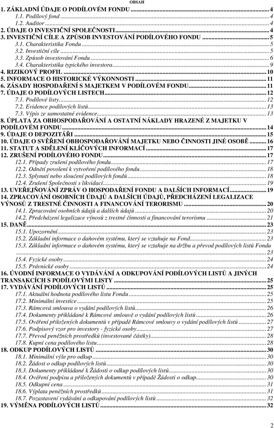 ZÁSADY HOSPODAŘENÍ S MAJETKEM V PODÍLOVÉM FONDU...11 7. ÚDAJE O PODÍLOVÝCH LISTECH...12 7.1. Podílové listy...12 7.2. Evidence podílových listů...13 7.3. Výpis ze samostatné evidence...13 8.