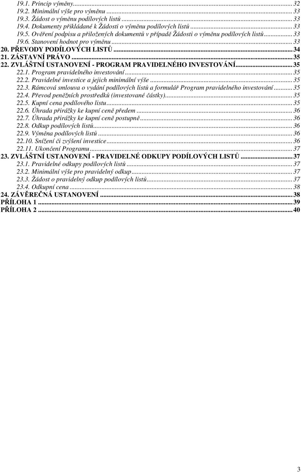 ZVLÁŠTNÍ USTANOVENÍ - PROGRAM PRAVIDELNÉHO INVESTOVÁNÍ...35 22.1. Program pravidelného investování...35 22.2. Pravidelné investice a jejich minimální výše...35 22.3. Rámcová smlouva o vydání podílových listů a formulář Program pravidelného investování.