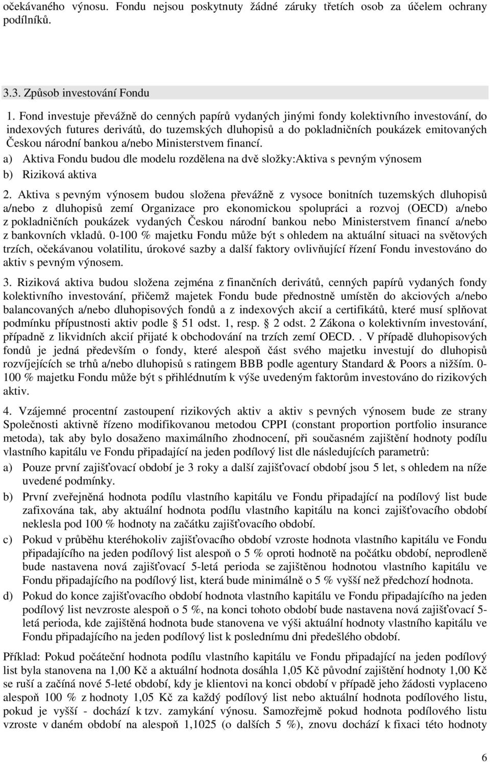 národní bankou a/nebo Ministerstvem financí. a) Aktiva Fondu budou dle modelu rozdělena na dvě složky:aktiva s pevným výnosem b) Riziková aktiva 2.