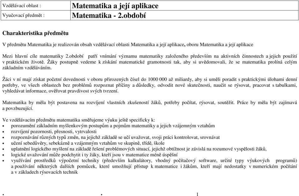 období patří vnímání významu matematiky založeného především na aktivních činnostech a jejich použití v praktickém životě.