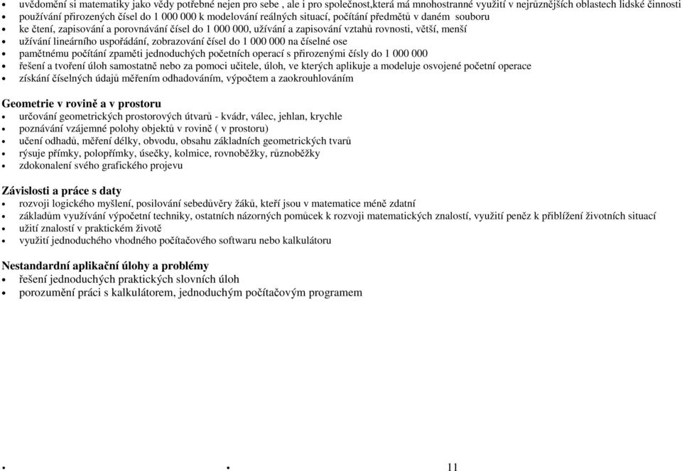 zobrazování čísel do 1 000 000 na číselné ose pamětnému počítání zpaměti jednoduchých početních operací s přirozenými čísly do 1 000 000 řešení a tvoření úloh samostatně nebo za pomoci učitele, úloh,