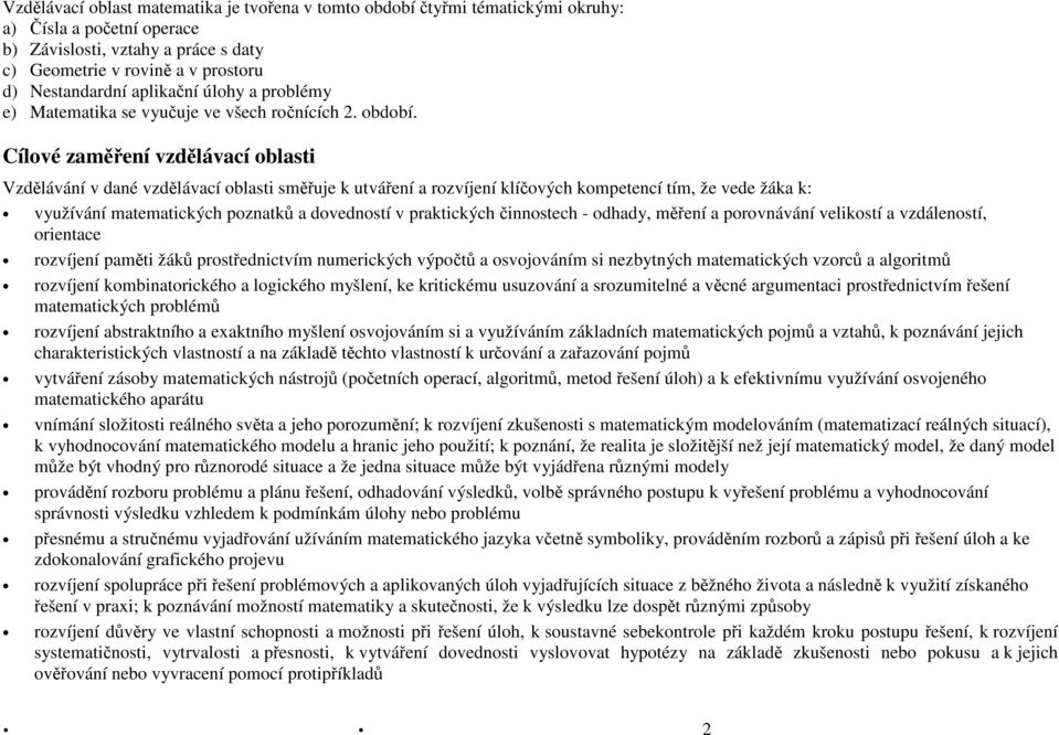 Cílové zaměření vzdělávací oblasti Vzdělávání v dané vzdělávací oblasti směřuje k utváření a rozvíjení klíčových kompetencí tím, že vede žáka k: využívání matematických poznatků a dovedností v