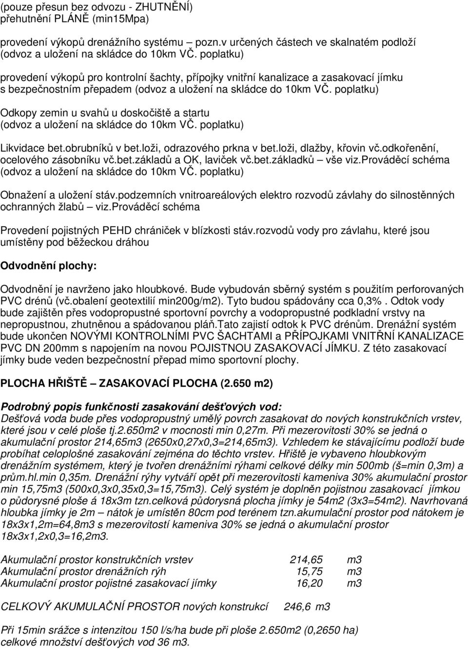 poplatku) Odkopy zemin u svahů u doskočiště a startu (odvoz a uložení na skládce do 10km VČ. poplatku) Likvidace bet.obrubníků v bet.loži, odrazového prkna v bet.loži, dlažby, křovin vč.