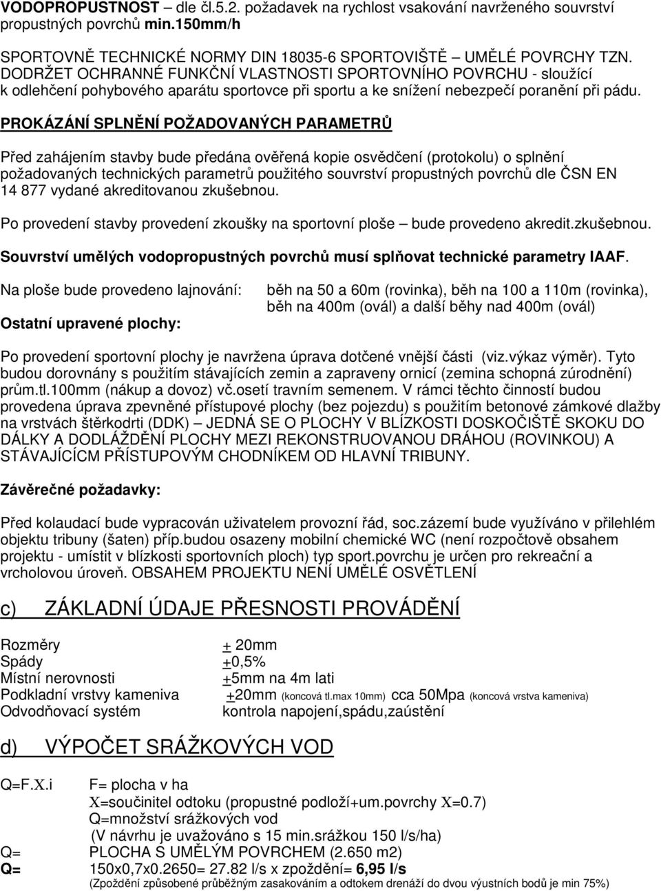 PROKÁZÁNÍ SPLNĚNÍ POŽADOVANÝCH PARAMETRŮ Před zahájením stavby bude předána ověřená kopie osvědčení (protokolu) o splnění požadovaných technických parametrů použitého souvrství propustných povrchů