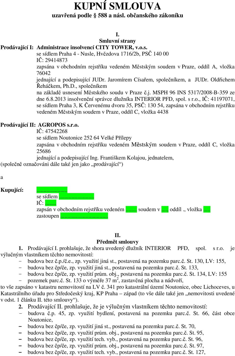 Jaromírem Císařem, společníkem, a JUDr. Oldřichem Řeháčkem, Ph.D., společníkem na základě usnesení Městského soudu v Praze č.j. MSPH 96 INS 5317/2008-