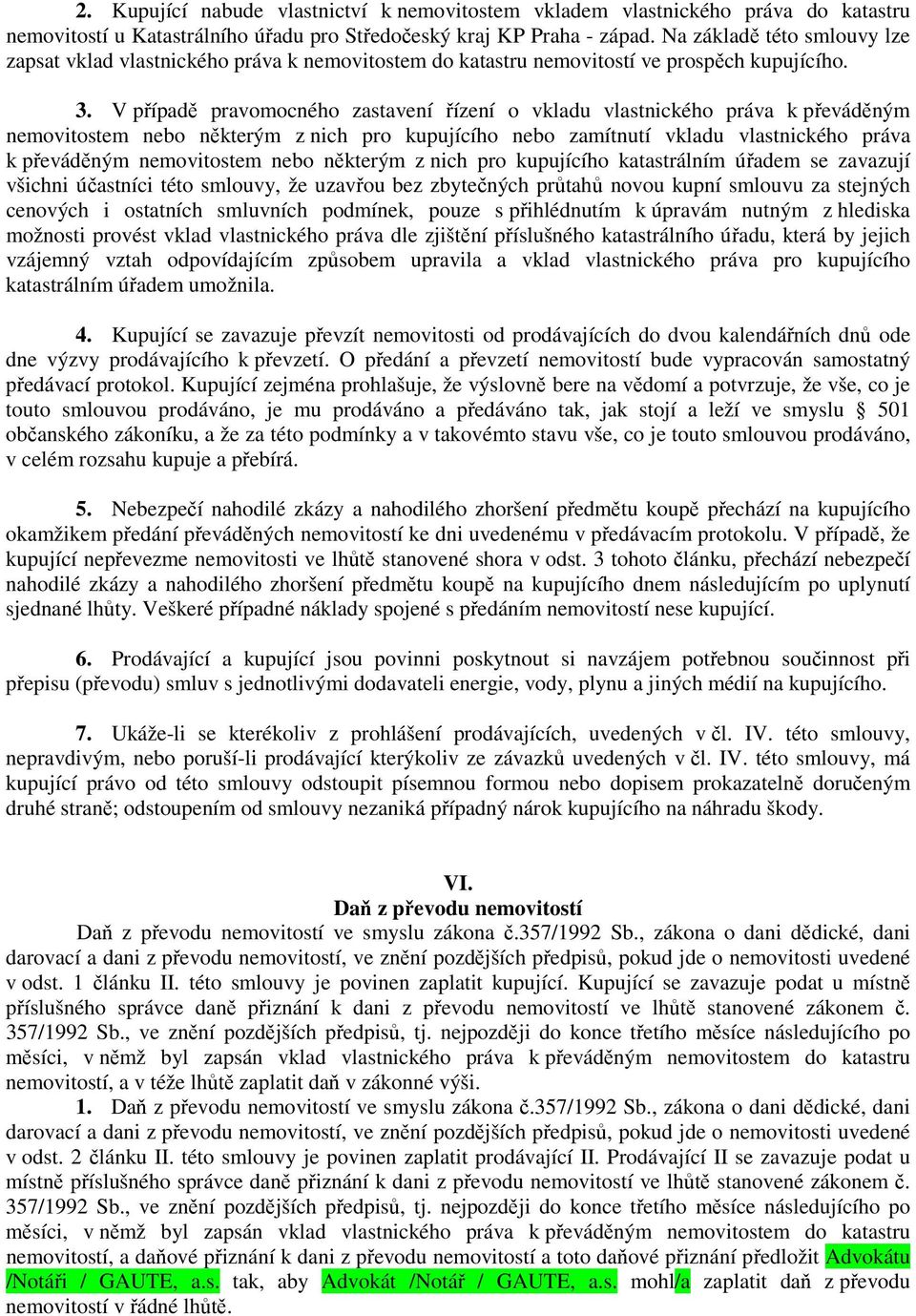 V případě pravomocného zastavení řízení o vkladu vlastnického práva k převáděným nemovitostem nebo některým z nich pro kupujícího nebo zamítnutí vkladu vlastnického práva k převáděným nemovitostem