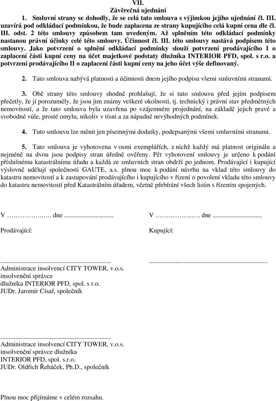 Až splněním této odkládací podmínky nastanou právní účinky celé této smlouvy. Účinnost čl. III. této smlouvy nastává podpisem této smlouvy.