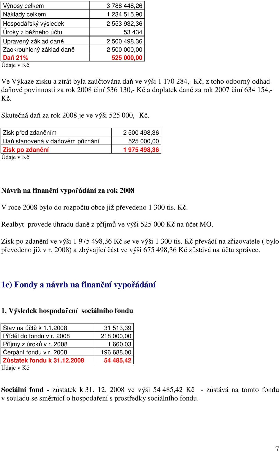 154,- Kč. Skutečná daň za rok 2008 je ve výši 525 000,- Kč.