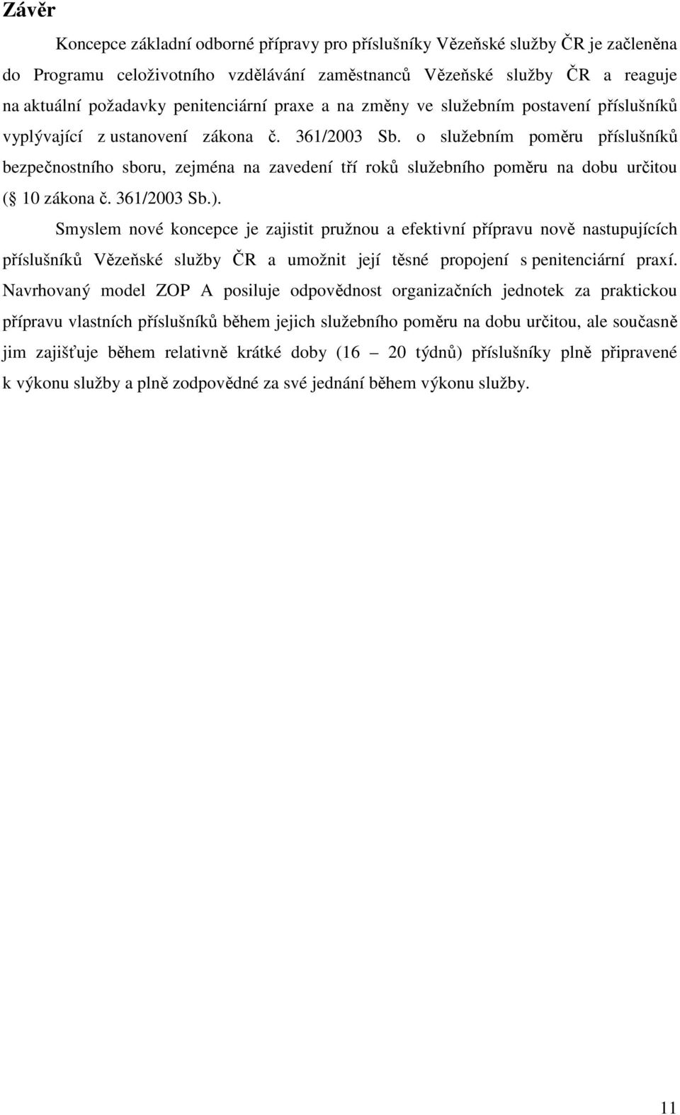 o služebním poměru příslušníků bezpečnostního sboru, zejména na zavedení tří roků služebního poměru na dobu určitou ( 10 zákona č. 361/2003 Sb.).