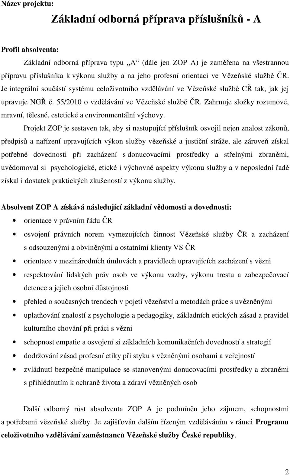 Zahrnuje složky rozumové, mravní, tělesné, estetické a environmentální výchovy.