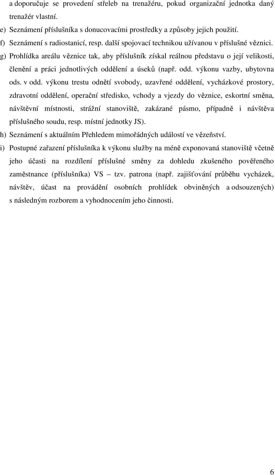 g) Prohlídka areálu věznice tak, aby příslušník získal reálnou představu o její velikosti, členění a práci jednotlivých oddělení a úseků (např. odd. výkonu vazby, ubytovna ods. v odd.