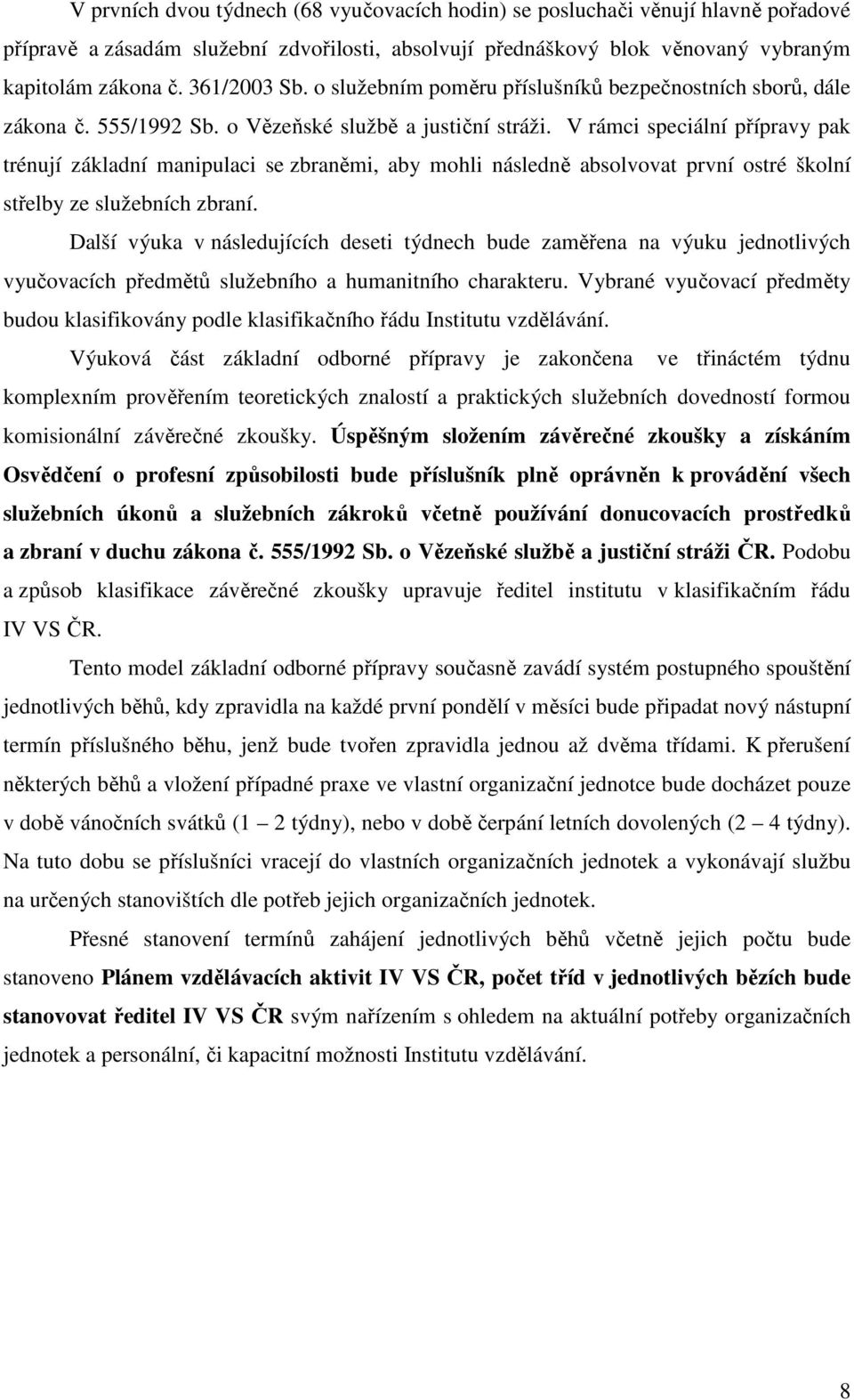 V rámci speciální přípravy pak trénují základní manipulaci se zbraněmi, aby mohli následně absolvovat první ostré školní střelby ze služebních zbraní.