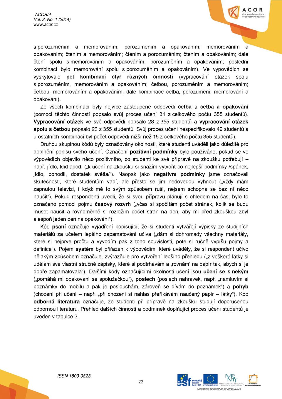 Ve výpovědích se vyskytovalo pět kombinací čtyř různých činností (vypracování otázek spolu s porozuměním, memorováním a opakováním; četbou, porozuměním a memorováním; četbou, memorováním a