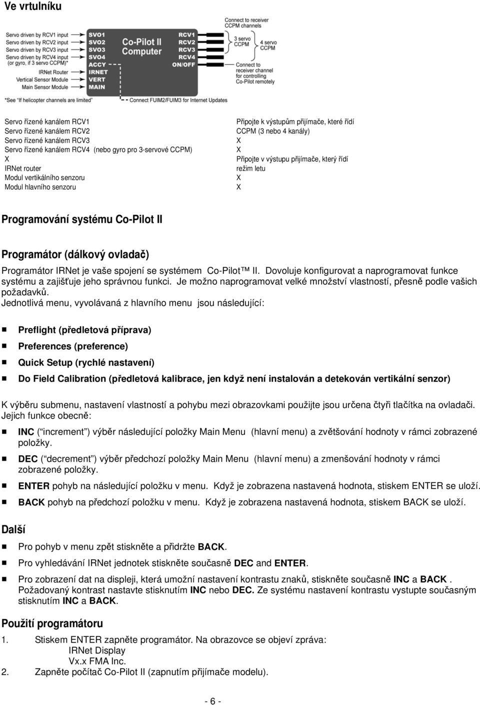 Programátor IRNet je vaše spojení se systémem Co-Pilot II. Dovoluje konfigurovat a naprogramovat funkce systému a zajišťuje jeho správnou funkci.