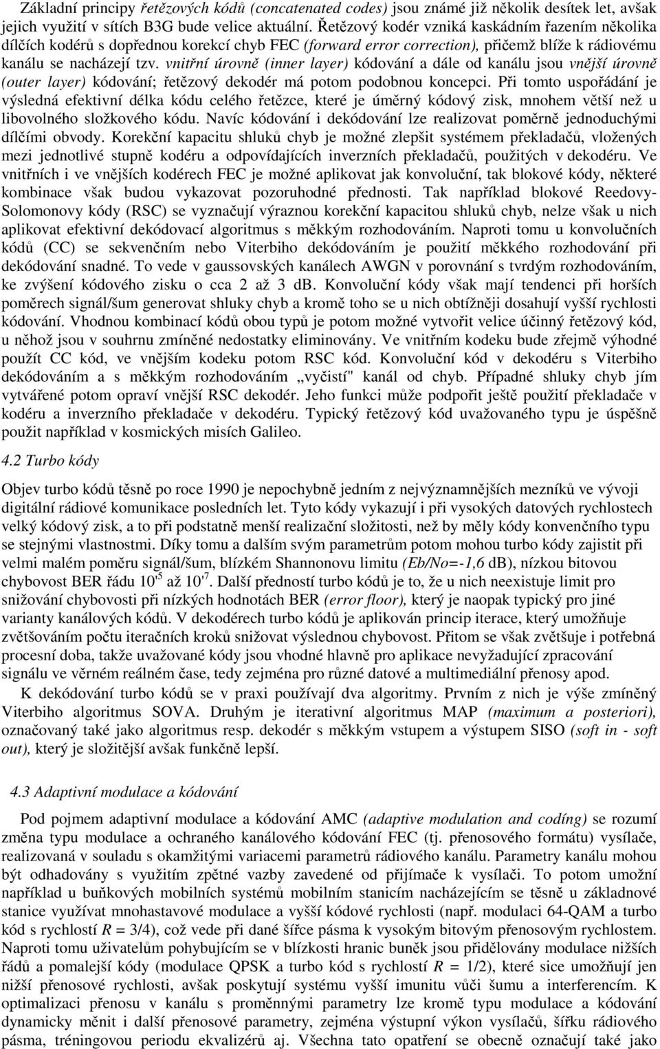 vnitřní úrovně (inner layer) kódování a dále od kanálu jsou vnější úrovně (outer layer) kódování; řetězový dekodér má potom podobnou koncepci.