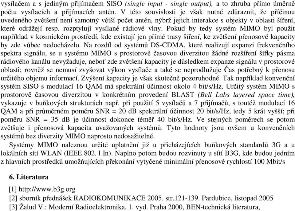 rozptylují vysílané rádiové vlny. Pokud by tedy systém MIMO byl použit například v kosmickém prostředí, kde existují jen přímé trasy šíření, ke zvětšení přenosové kapacity by zde vůbec nedocházelo.