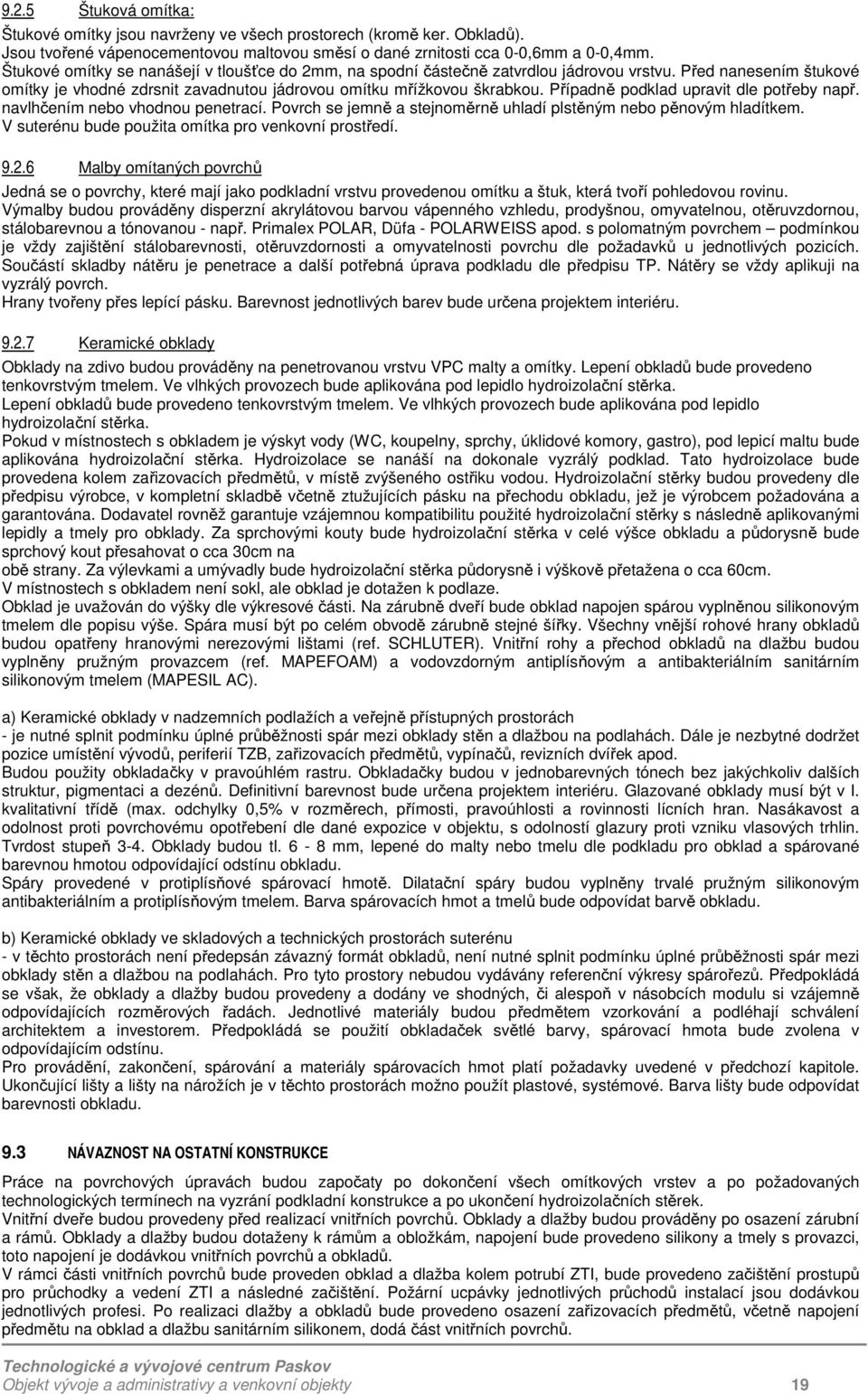 Případně podklad upravit dle potřeby např. navlhčením nebo vhodnou penetrací. Povrch se jemně a stejnoměrně uhladí plstěným nebo pěnovým hladítkem.