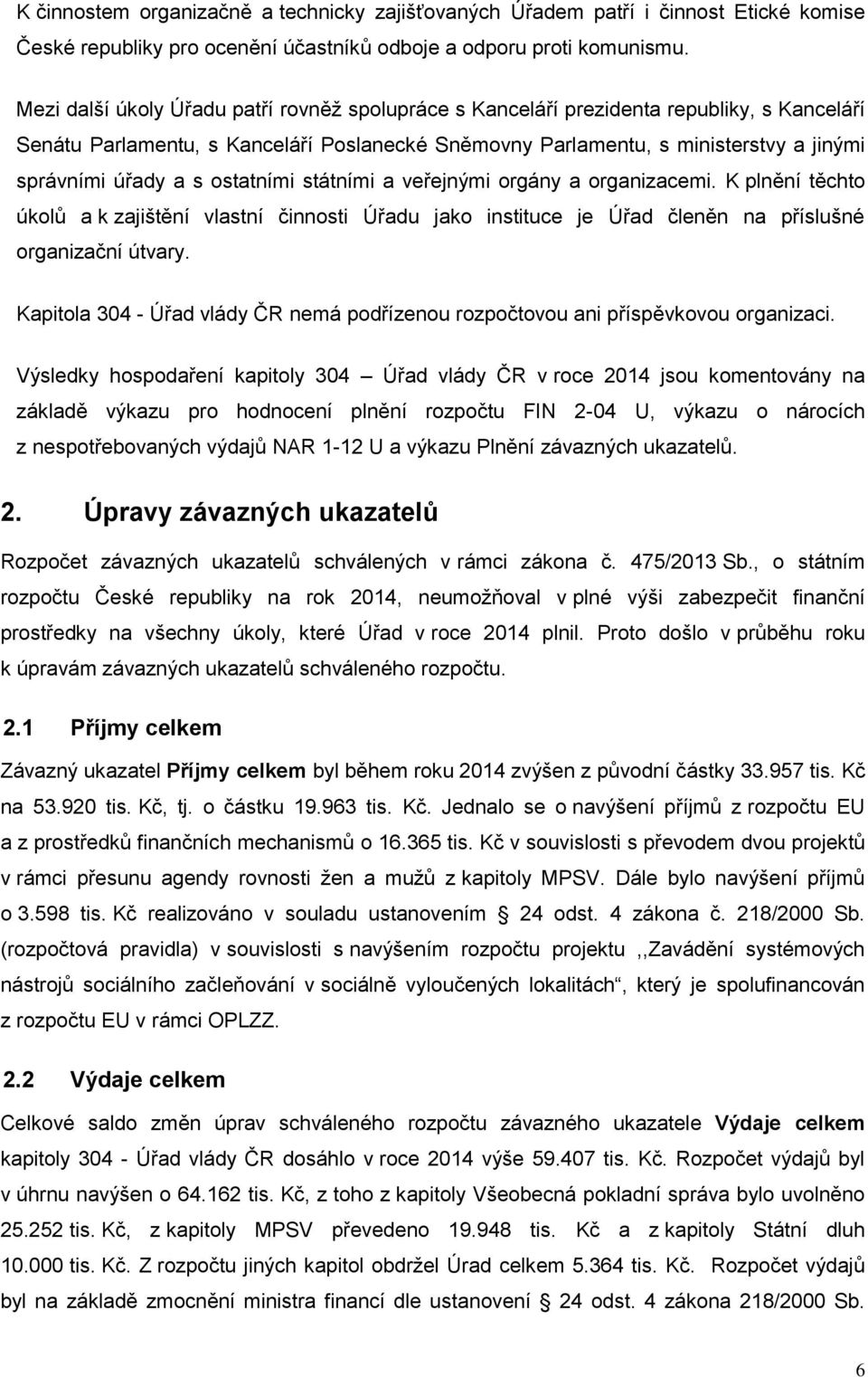 ostatními státními a veřejnými orgány a organizacemi. K plnění těchto úkolů a k zajištění vlastní činnosti Úřadu jako instituce je Úřad členěn na příslušné organizační útvary.