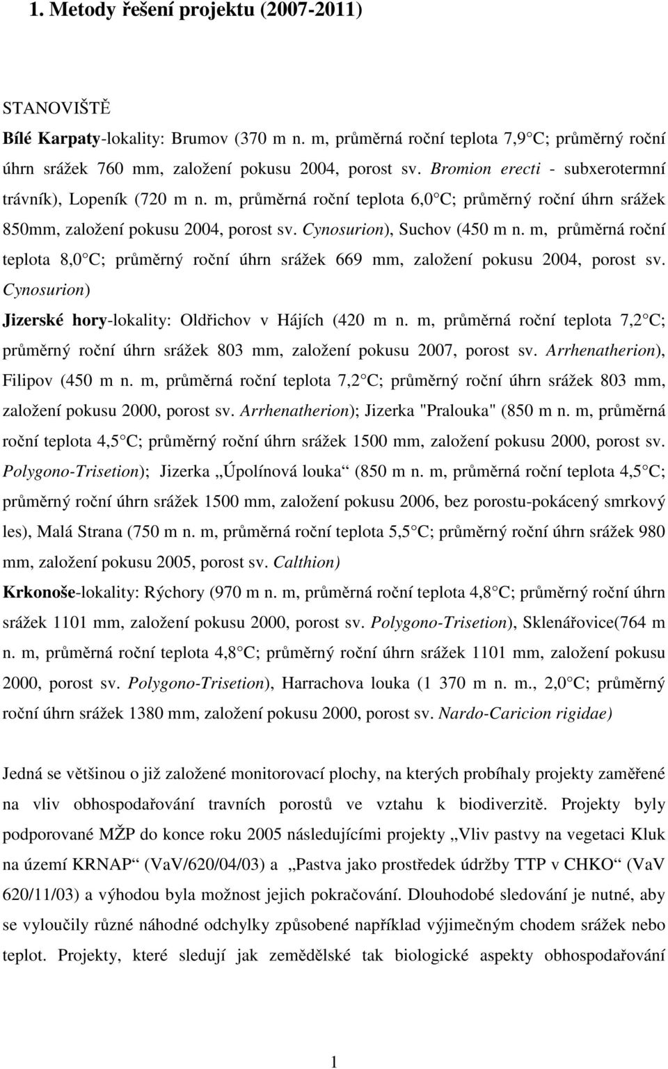 m, průměrná roční teplota 8,0 C; průměrný roční úhrn srážek 669 mm, založení pokusu 2004, porost sv. Cynosurion) Jizerské hory-lokality: Oldřichov v Hájích (420 m n.