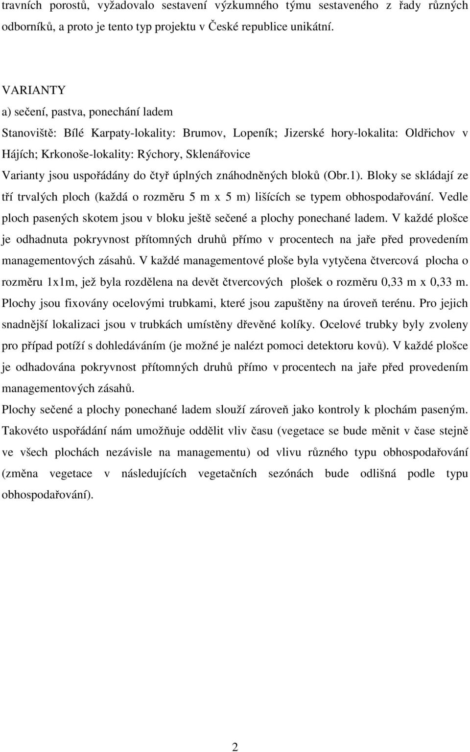 uspořádány do čtyř úplných znáhodněných bloků (Obr.1). Bloky se skládají ze tří trvalých ploch (každá o rozměru 5 m x 5 m) lišících se typem obhospodařování.