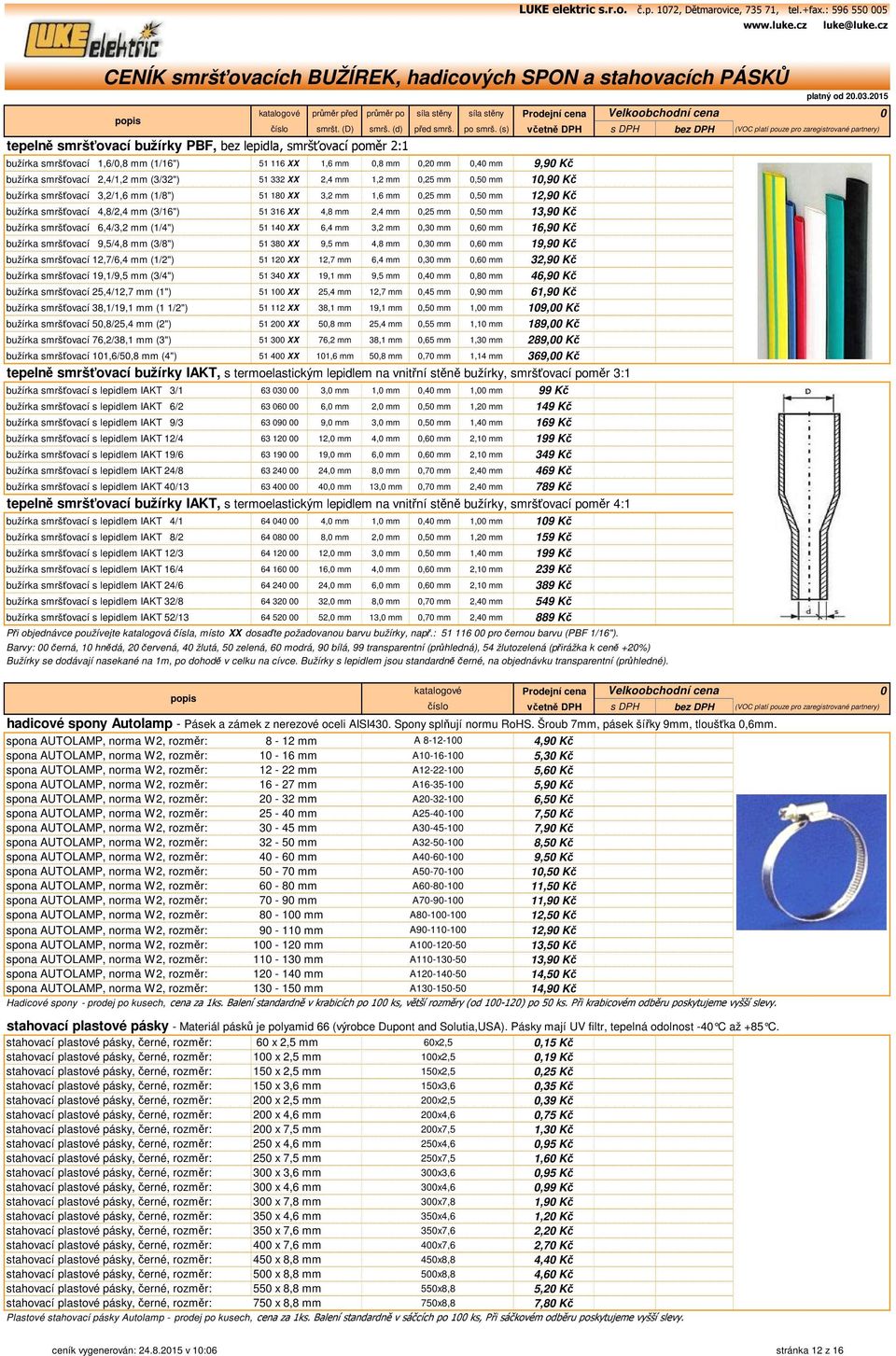 (s) včetně DPH s DPH bez DPH (VOC platí pouze pro zaregistrované partnery) tepelně smršťovací bužírky PBF, bez lepidla, smršťovací poměr 2:1 bužírka smršťovací 1,6/,8 mm (1/16") 51 116 XX 1,6 mm,8