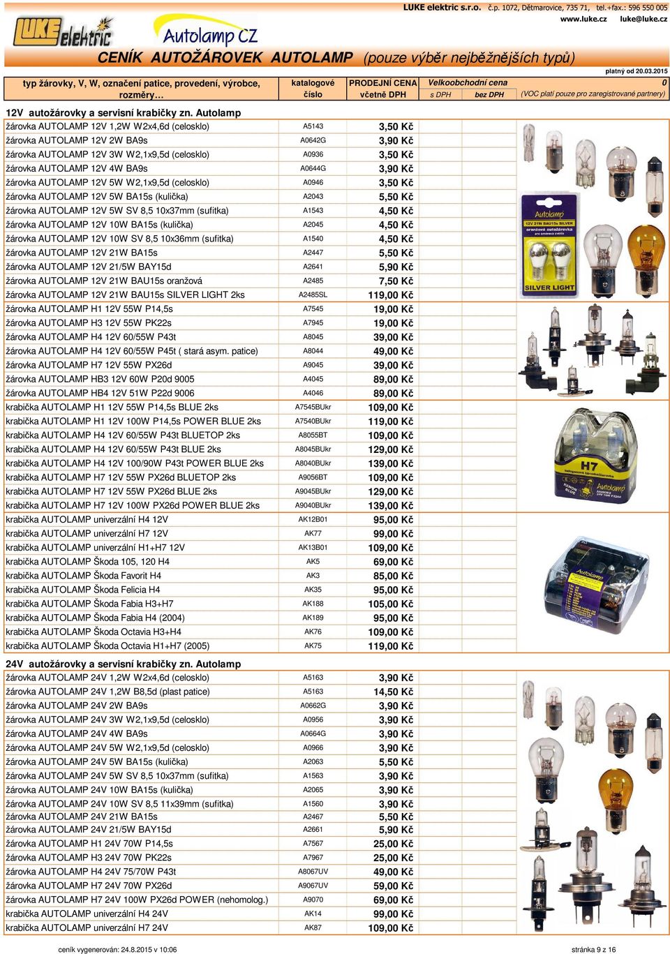 21W BAU15s SILVER LIGHT 2ks žárovka AUTOLAMP H1 12V 55W P14,5s žárovka AUTOLAMP H3 12V 55W PK22s žárovka AUTOLAMP H4 12V 6/55W P43t žárovka AUTOLAMP H4 12V 6/55W P45t ( stará asym.