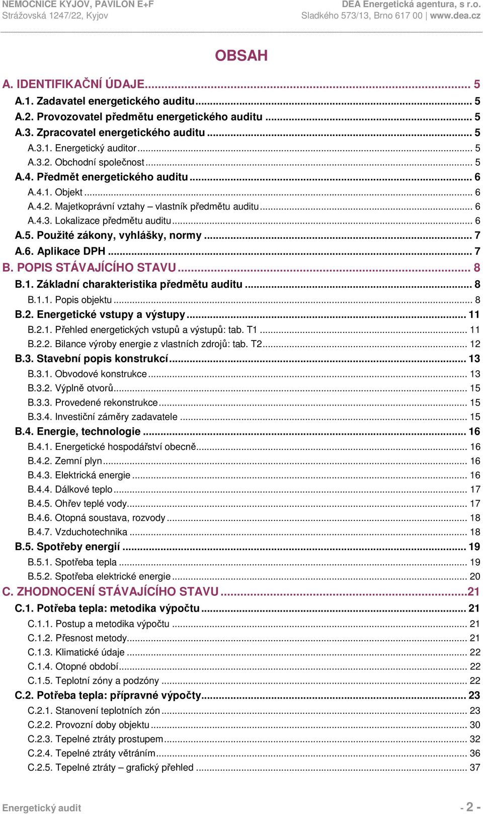 .. 7 A.6. Aplikace DPH... 7 B. POPIS STÁVAJÍCÍHO STAVU... 8 B.1. Základní charakteristika předmětu auditu... 8 B.1.1. Popis objektu... 8 B.2. Energetické vstupy a výstupy... 11 B.2.1. Přehled energetických vstupů a výstupů: tab.