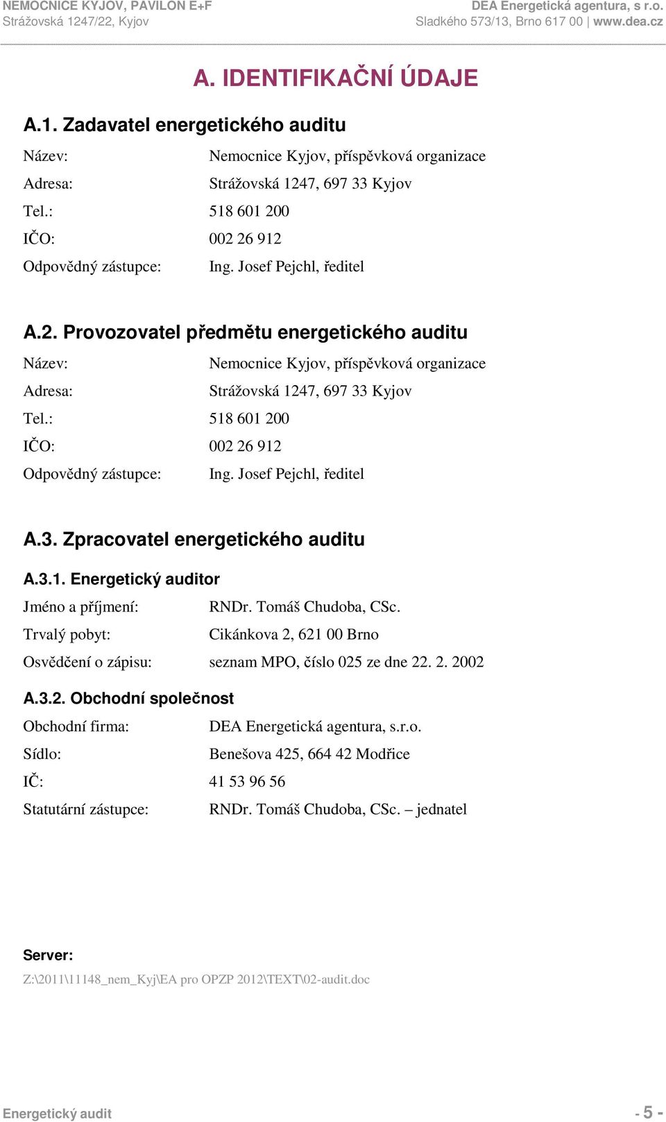 : 518 601 200 IČO: 002 26 912 Odpovědný zástupce: Ing. Josef Pejchl, ředitel A.3. Zpracovatel energetického auditu A.3.1. Energetický auditor Jméno a příjmení: RNDr. Tomáš Chudoba, CSc.