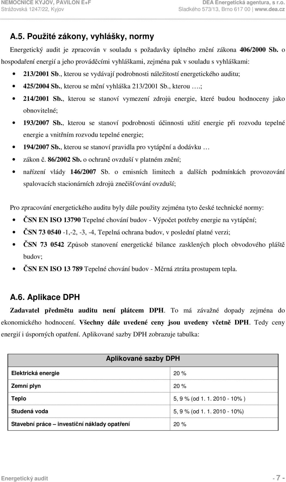 , kterou se mění vyhláška 213/2001 Sb., kterou.; 214/2001 Sb., kterou se stanoví vymezení zdrojů energie, které budou hodnoceny jako obnovitelné; 193/2007 Sb.