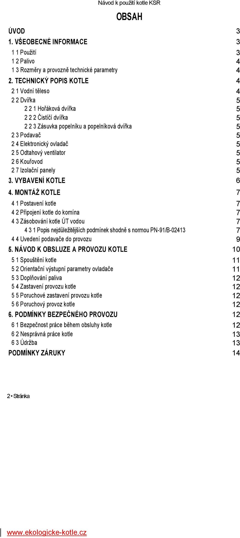 Odtahový ventilator 5 2 6 Kouřovod 5 2 7 Izolační panely 5 3. VYBAVENÍ KOTLE 6 4.