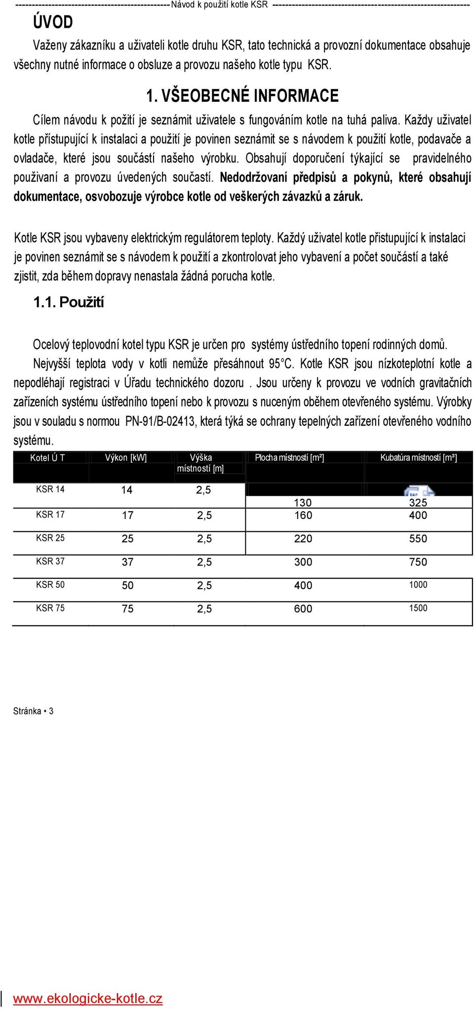 VŠEOBECNÉ INFORMACE Cílem návodu k požití je seznámit uživatele s fungováním kotle na tuhá paliva.