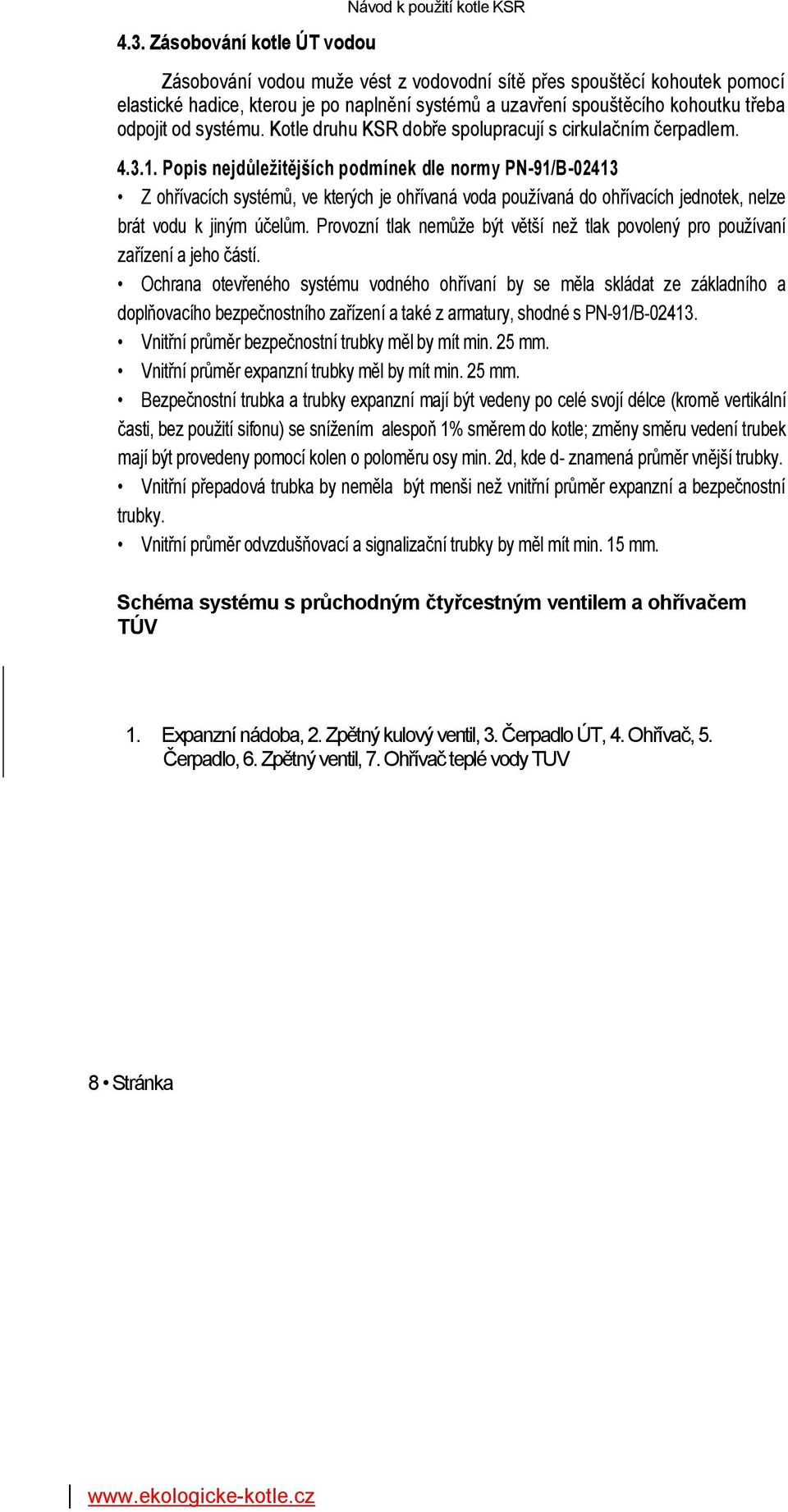 Popis nejdůleţitějších podmínek dle normy PN-91/B-02413 Z ohřívacích systémů, ve kterých je ohřívaná voda používaná do ohřívacích jednotek, nelze brát vodu k jiným účelům.