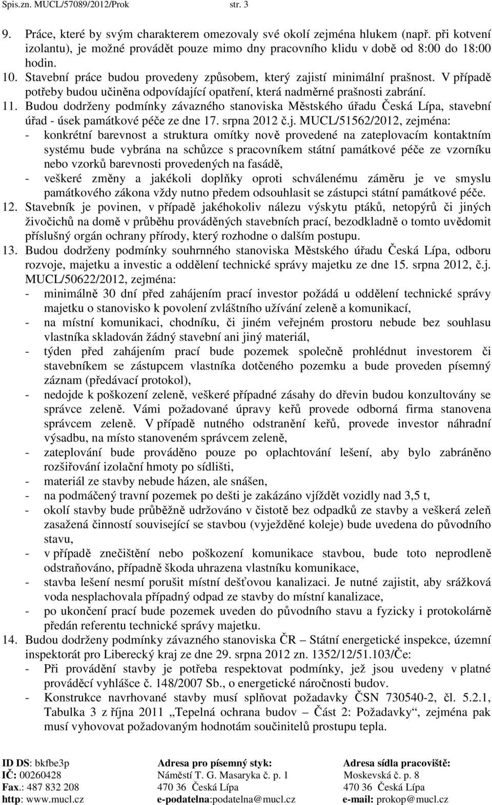 V případě potřeby budou učiněna odpovídající opatření, která nadměrné prašnosti zabrání. 11.