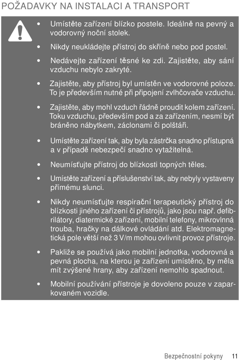 Zajistěte, aby mohl vzduch řádně proudit kolem zařízení. Toku vzduchu, především pod a za zařízením, nesmí být bráněno nábytkem, záclonami či polštáři.