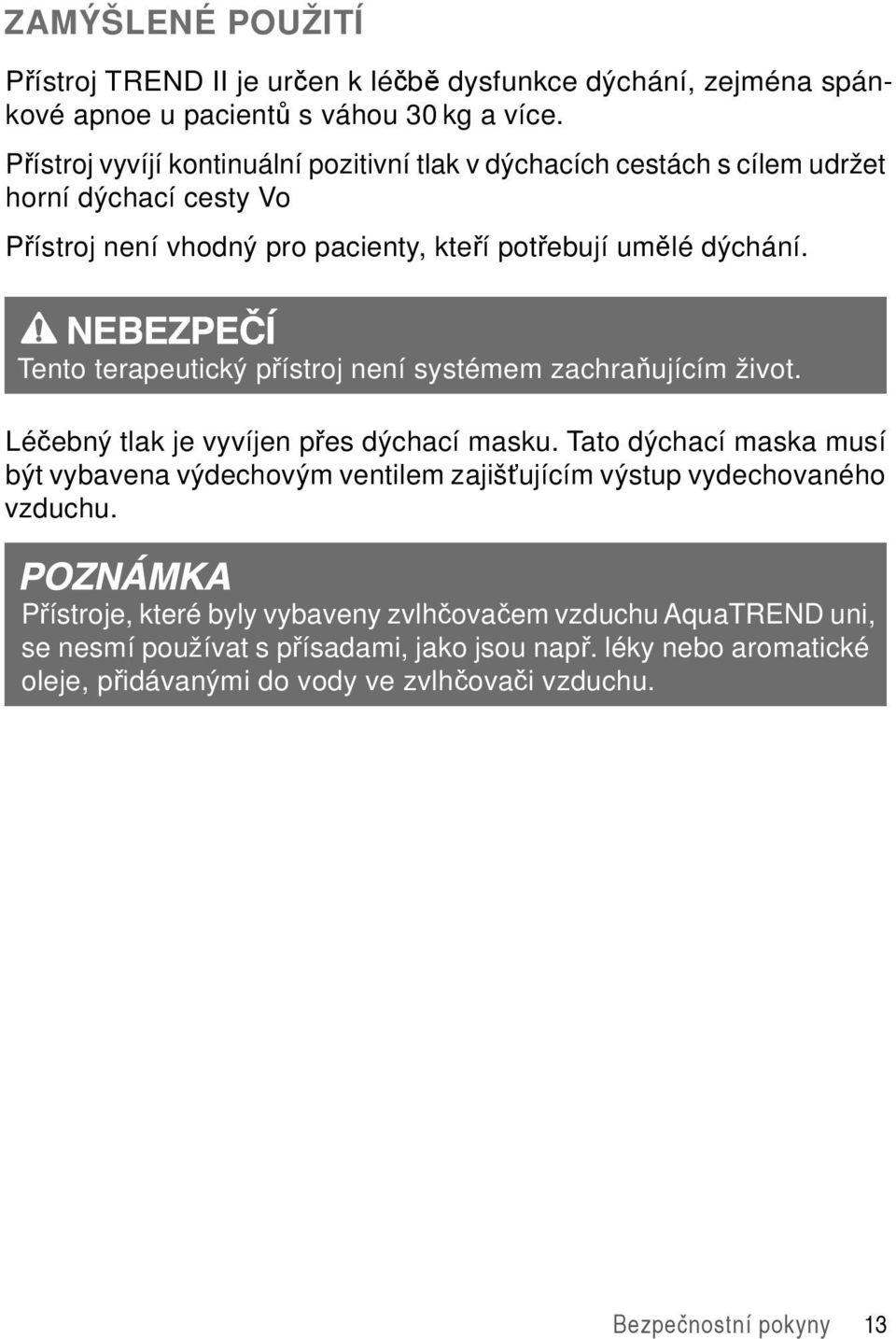 Tento terapeutický přístroj není systémem zachraňujícím život. Léčebný tlak je vyvíjen přes dýchací masku.