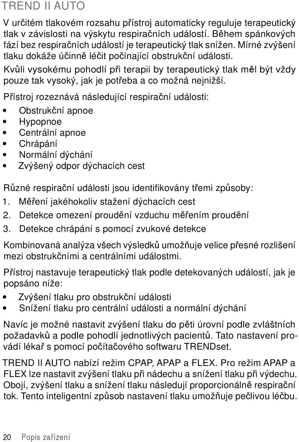 Kvůli vysokému pohodlí při terapii by terapeutický tlak měl být vždy pouze tak vysoký, jak je potřeba a co možná nejnižší.