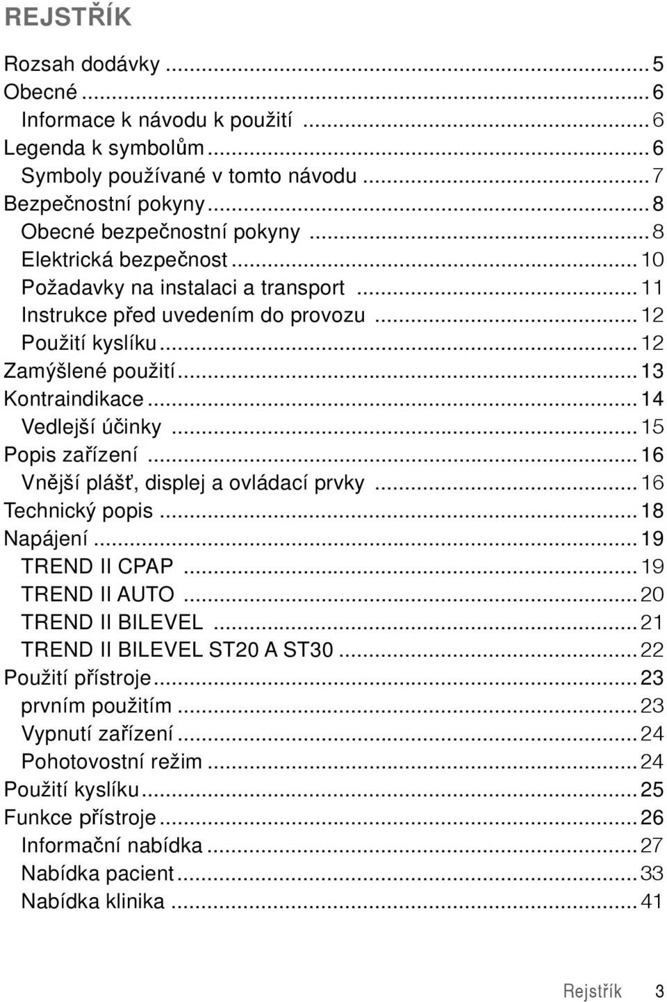 ..15 Popis zařízení...16 Vnější plášť, displej a ovládací prvky...16 Technický popis...18 Napájení...19 TREND II CPAP...19 TREND II AUTO...20 TREND II BILEVEL...21 TREND II BILEVEL ST20 A ST30.