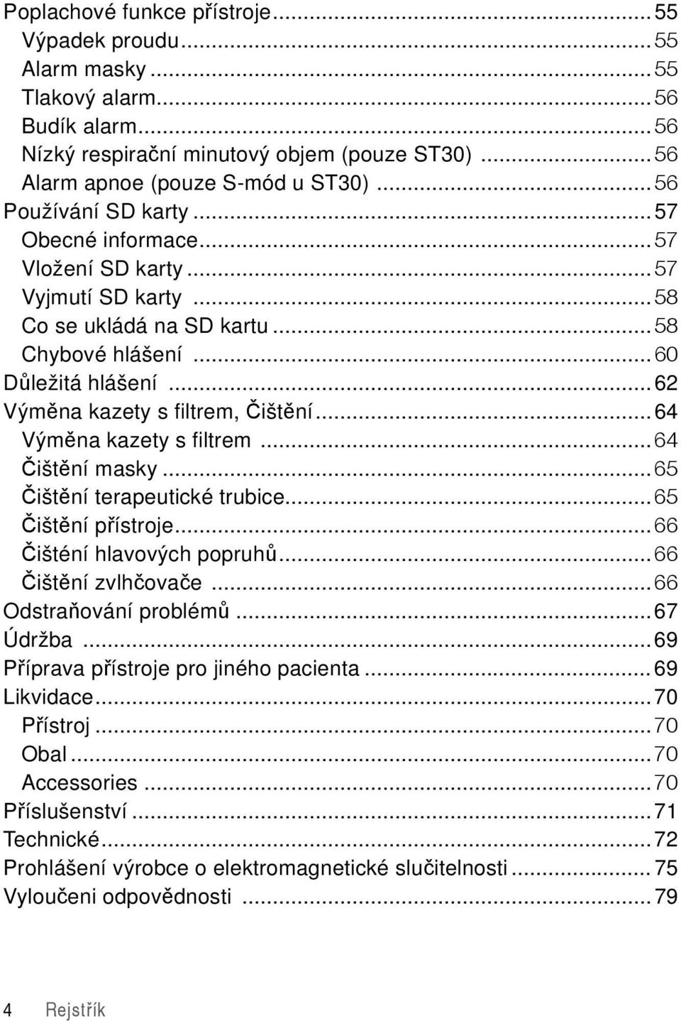 ..64 Výměna kazety s fi ltrem...64 Čištění masky...65 Čištění terapeutické trubice...65 Čištění přístroje...66 Čišténí hlavových popruhů...66 Čištění zvlhčovače...66 Odstraňování problémů...67 Údržba.