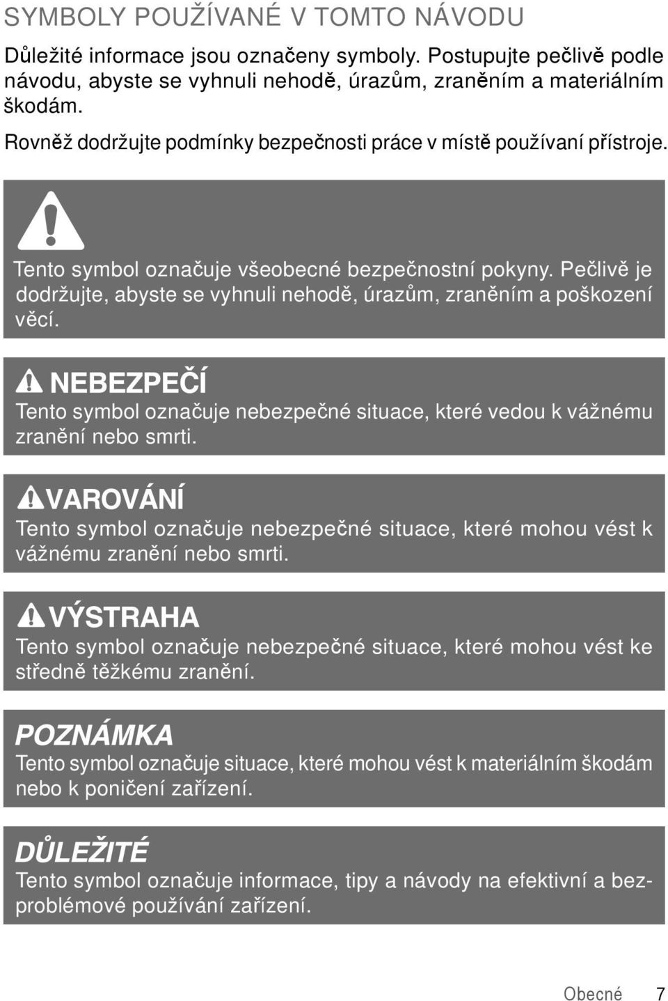 Pečlivě je dodržujte, abyste se vyhnuli nehodě, úrazům, zraněním a poškození věcí. Tento symbol označuje nebezpečné situace, které vedou k vážnému zranění nebo smrti.