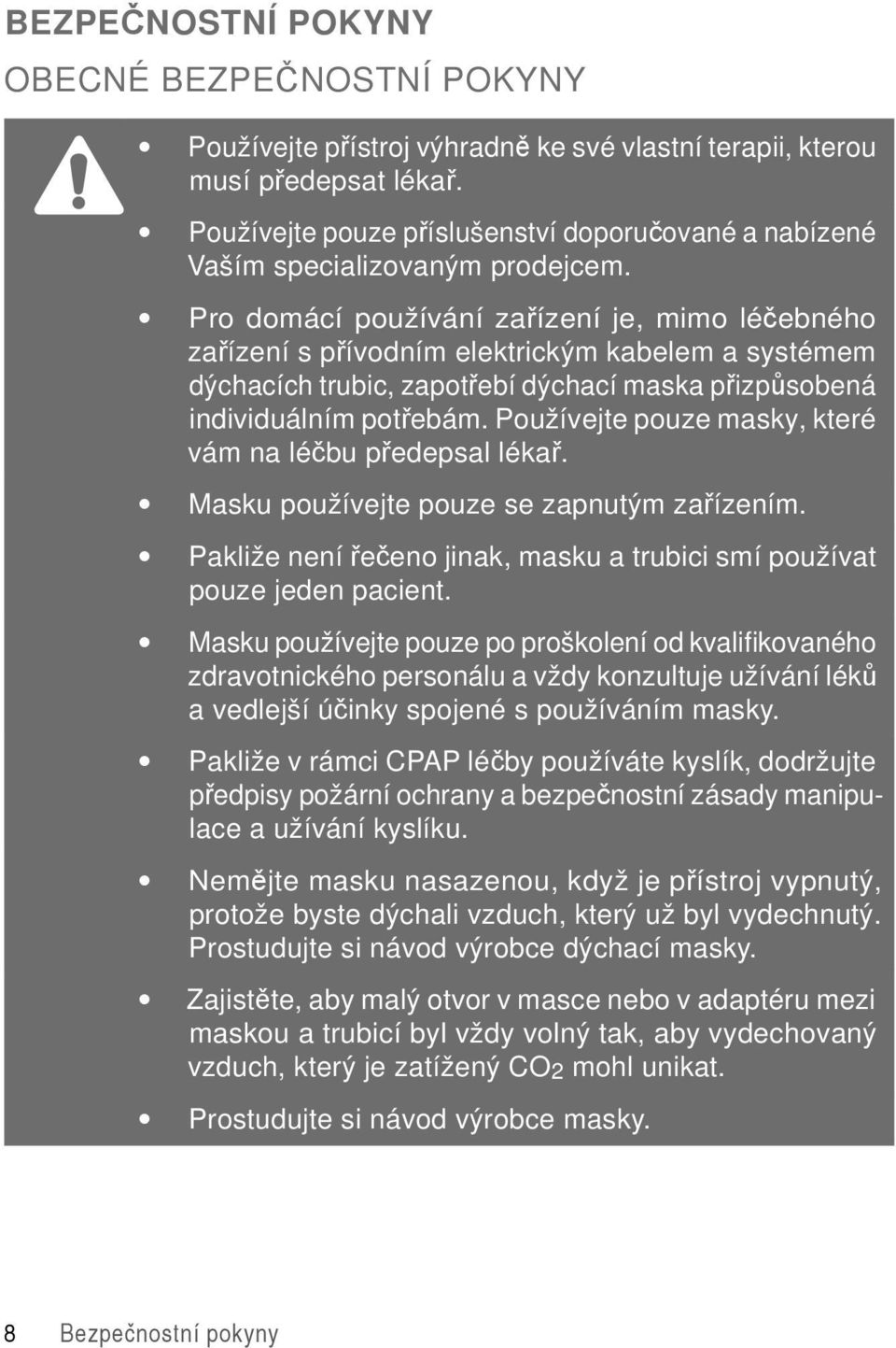 Pro domácí používání zařízení je, mimo léčebného zařízení s přívodním elektrickým kabelem a systémem dýchacích trubic, zapotřebí dýchací maska přizpůsobená individuálním potřebám.