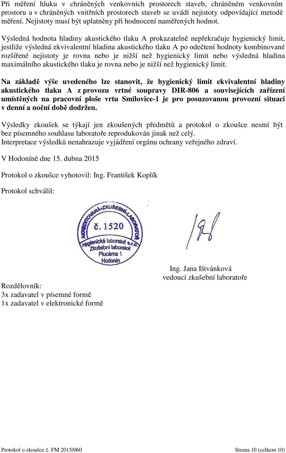 Výsledná hodnota hladiny akustického tlaku A prokazatelně nepřekračuje hygienický limit, jestliže výsledná ekvivalentní hladina akustického tlaku A po odečtení hodnoty kombinované rozšířené nejistoty