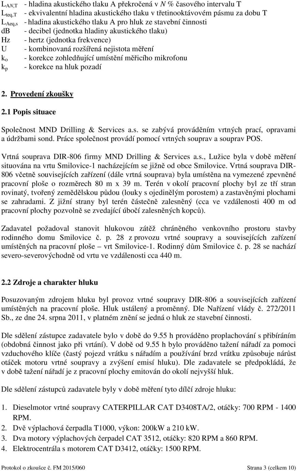 mikrofonu - korekce na hluk pozadí k p 2. Provedení zkoušky 2.1 Popis situace Společnost MND Drilling & Services a.s. se zabývá prováděním vrtných prací, opravami a údržbami sond.