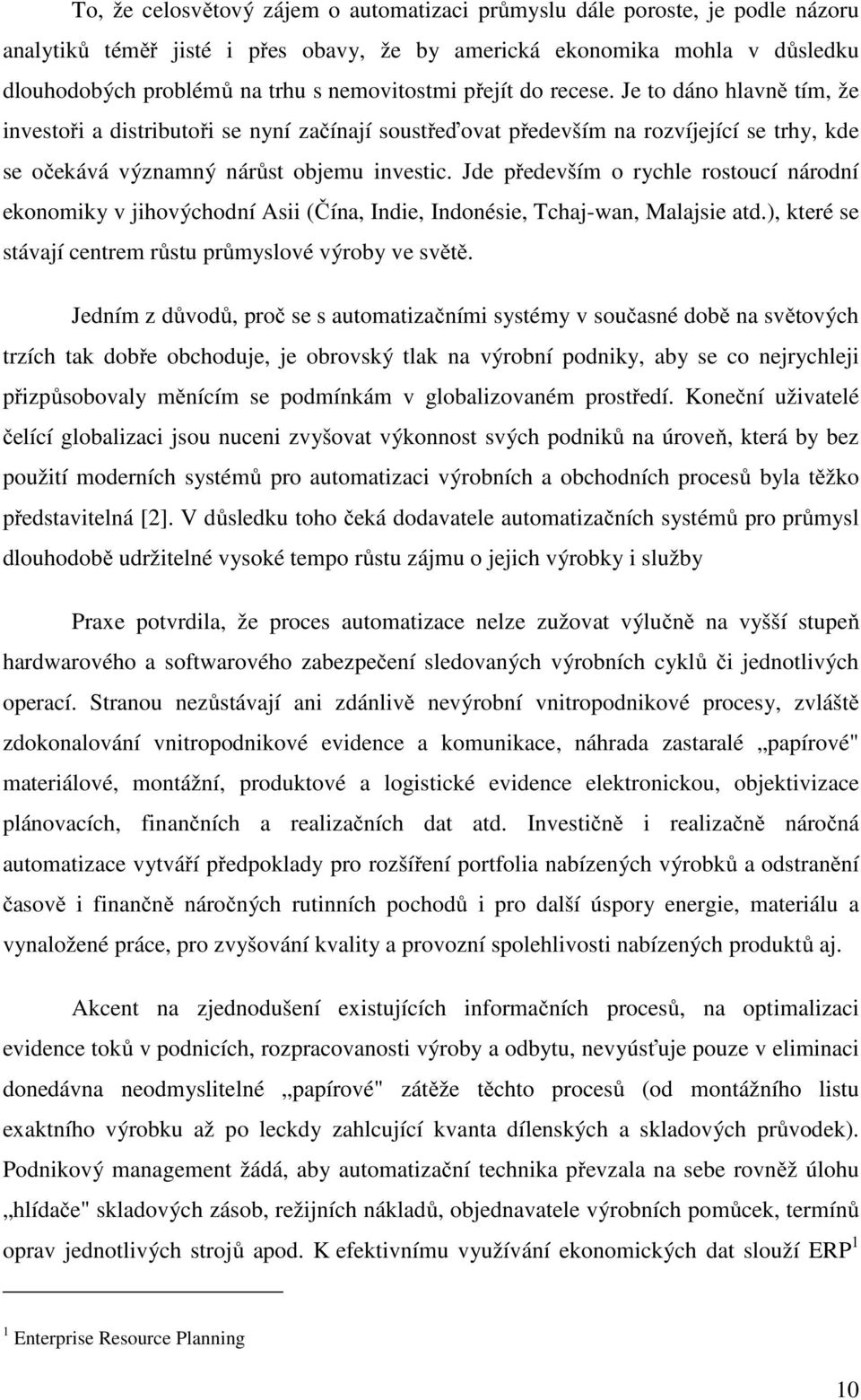 Jde především o rychle rostoucí národní ekonomiky v jihovýchodní Asii (Čína, Indie, Indonésie, Tchaj-wan, Malajsie atd.), které se stávají centrem růstu průmyslové výroby ve světě.